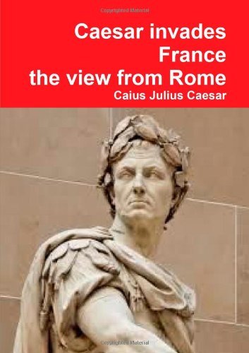 Cover for Caius Julius Caesar · Julius Caesar Invades France, the View from Rome (Paperback Book) (2013)