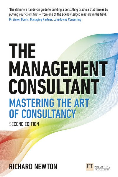 Management Consultant, The: Mastering the Art of Consultancy - Financial Times Series - Richard Newton - Books - Pearson Education Limited - 9781292282237 - October 7, 2019