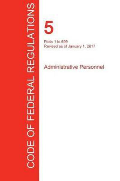 Cover for Office of the Federal Register (Cfr) · Cfr 5, Parts 1 to 699, Administrative Personnel, January 01, 2017 (Volume 1 of 3) (Paperback Book) (2017)