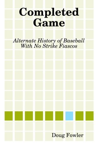 Cover for Doug Fowler · Completed Game: Alternate History of Baseball with No Strike Fiascos (Paperback Book) (2013)