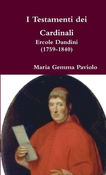 I Testamenti Dei Cardinali: Ercole Dandini (1759-1840) - Maria Gemma Paviolo - Bücher - Lulu.com - 9781326990237 - 29. März 2017