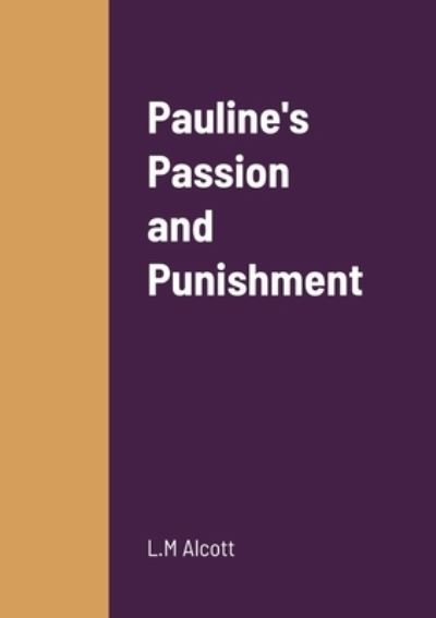 Pauline's Passion and Punishment - Louisa May Alcott - Boeken - Lulu Press, Inc. - 9781387856237 - 26 juni 2022