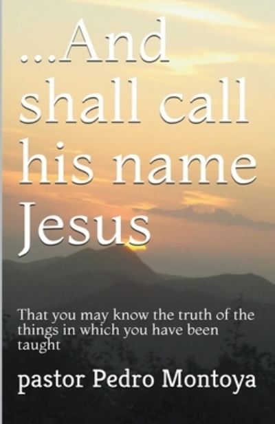 ...And Shall Call his Name Jesus - Pedro Montoya - Books - Draft2Digital - 9781393824237 - September 6, 2019