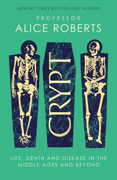 Cover for Alice Roberts · Crypt: Life, Death and Disease in the Middle Ages and Beyond (Gebundenes Buch) (2024)