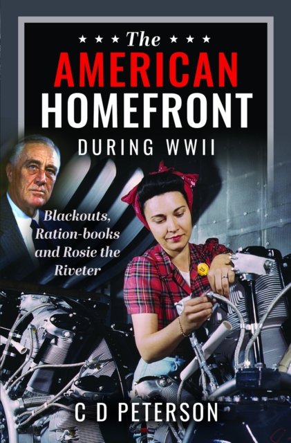 C D Peterson · The American Homefront During WWII: Blackouts, Ration-books and Rosie the Riveter (Hardcover Book) (2024)