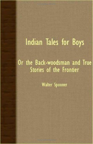 Cover for Walter Spooner · Indian Tales for Boys - or the Back-woodsman and True Stories of the Frontier (Paperback Book) (2007)