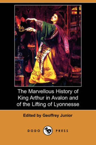 Cover for Geoffrey Junior · The Marvellous History of King Arthur in Avalon and of the Lifting of Lyonnesse (Dodo Press) (Paperback Book) (2008)