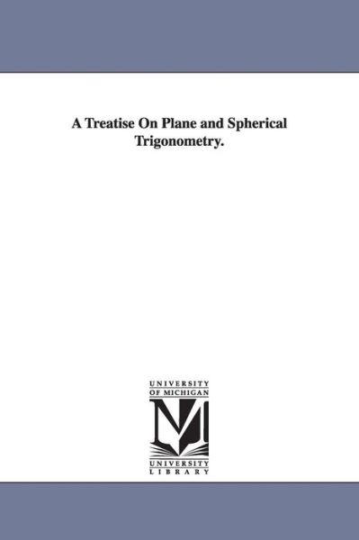 Cover for Michigan Historical Reprint Series · A Treatise on Plane and Spherical Trigonometry. (Paperback Book) (2006)