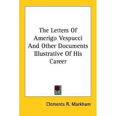 Cover for Markham, Clements R, Sir · The Letters of Amerigo Vespucci and Other Documents Illustrative of His Career (Paperback Book) (2006)