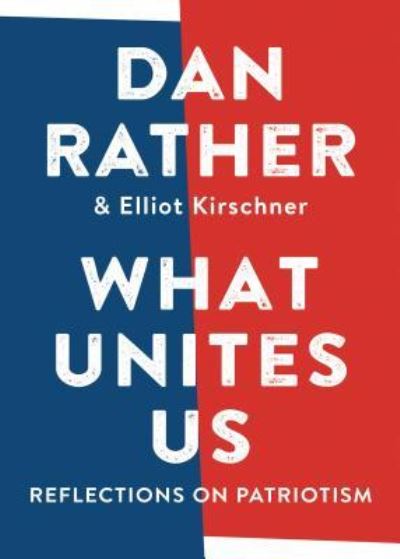 Cover for Dan Rather · What unites us reflections on patriotism (Book) [Large Print edition. edition] (2018)