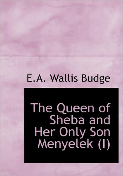 Cover for E.a. Wallis Budge · The Queen of Sheba and Her Only Son Menyelek (I): or the Kebra Nagast (Paperback Book) (2008)