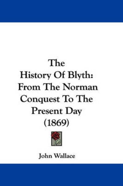 Cover for John Wallace · The History of Blyth: from the Norman Conquest to the Present Day (1869) (Gebundenes Buch) (2008)