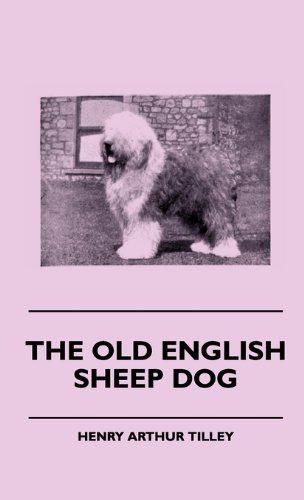 The Old English Sheep Dog - Henry Arthur Tilley - Kirjat - Vintage Dog Books - 9781445505237 - perjantai 7. toukokuuta 2010