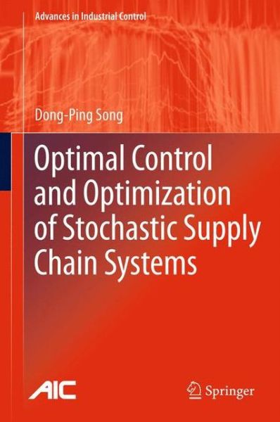 Cover for Dong-Ping Song · Optimal Control and Optimization of Stochastic Supply Chain Systems - Advances in Industrial Control (Innbunden bok) [2013 edition] (2012)