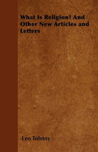 What is Religion? and Other New Articles and Letters - Leo Tolstoy - Książki - Mottelay Press - 9781447402237 - 20 kwietnia 2011