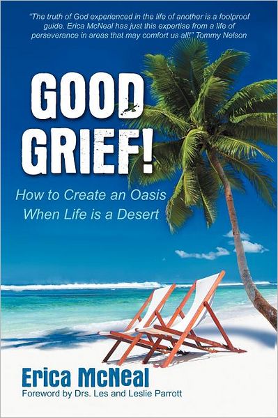 Cover for Erica Mcneal · Good Grief!: How to Create an Oasis when Life is a Desert (Paperback Book) (2012)