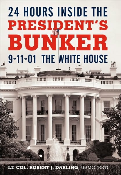 Cover for Darling Usmc (Ret), Lt Col Robert J · 24 Hours Inside the President's Bunker: 9-11-01: the White House (Paperback Book) (2010)