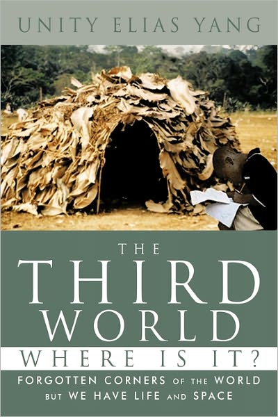 Cover for Unity Elias Yang · The Third World Where is It?: Forgotten Corners of the World but We Have Life and Space (Paperback Book) (2011)