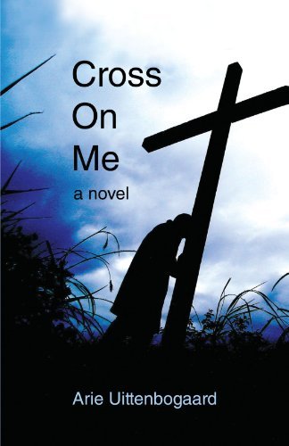 Cover for Arie Uittenbogaard · Cross on Me: a Novel (Paperback Book) (2011)