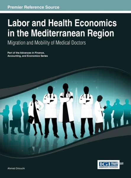 Cover for Ahmed Driouchi · Labor and Health Economics in the Mediterranean Region: Migration and Mobility of Medical Doctors (Advances in Finance, Accounting, and Economics) (Hardcover Book) (2013)