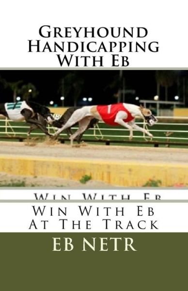Cover for Eb Netr · Greyhound Handicapping with Eb: Win with Eb at the Track (Paperback Book) (2012)