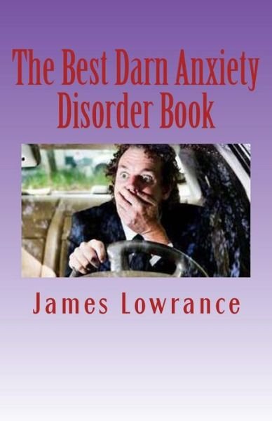 Cover for James M Lowrance · The Best Darn Anxiety Disorder Book: Understanding Symptoms and Treatments for Chronic Anxiousness (Taschenbuch) (2012)