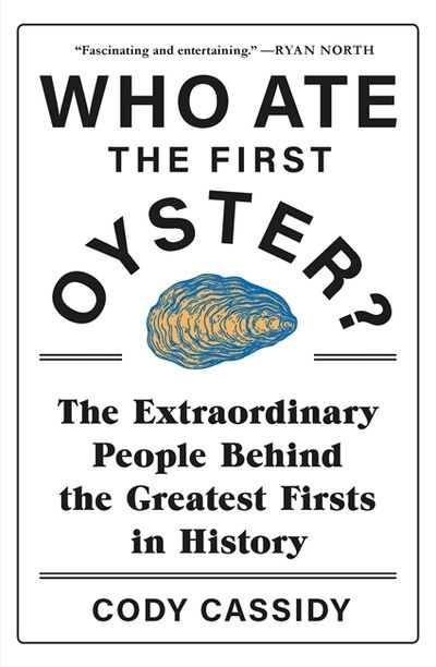 Cover for Cody Cassidy · Who Ate the First Oyster?: The Extraordinary People Behind the Greatest Firsts in History (Paperback Book) (2020)