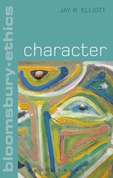 Elliott, Jay R. (Bard College, USA) · Character - Bloomsbury Ethics (Paperback Book) (2018)