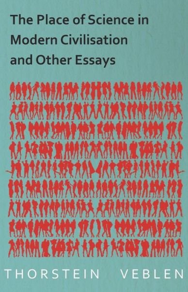 The Place of Science in Modern Civilisation and Other Essays - Thorstein Veblen - Livros - White Press - 9781473324237 - 11 de dezembro de 2014