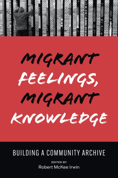 Cover for Robert Irwin · Migrant Feelings, Migrant Knowledge: Building a Community Archive - Border Hispanisms (Paperback Book) (2022)