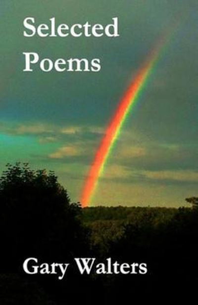 Selected Poems - Gary Walters - Books - Createspace - 9781478262237 - July 19, 2012