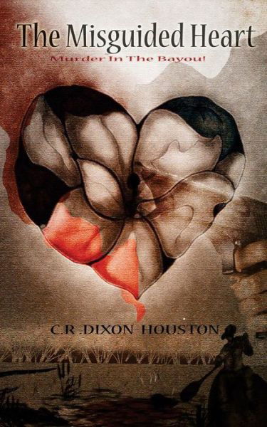 Cover for C R Dixon -houston · The Misguided Heart: Murder in the Bayou! (Taschenbuch) (2014)