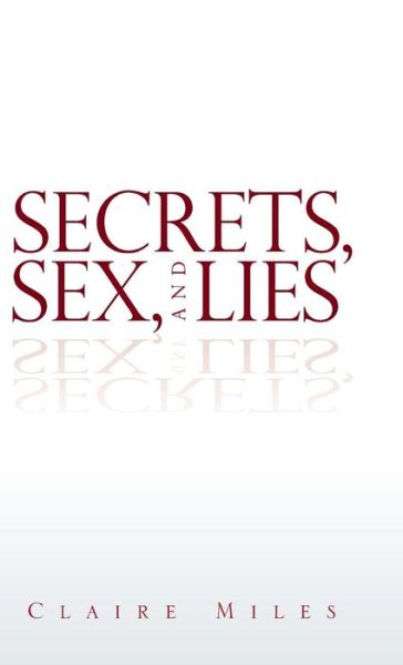 Cover for Claire Miles · Secrets, Sex, and Lies (Hardcover Book) (2014)