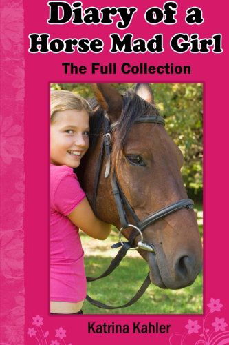 Katrina Kahler · Diary of a Horse Mad Girl: The Full Collection - Diary of a Horse Mad Girl (Paperback Book) (2013)