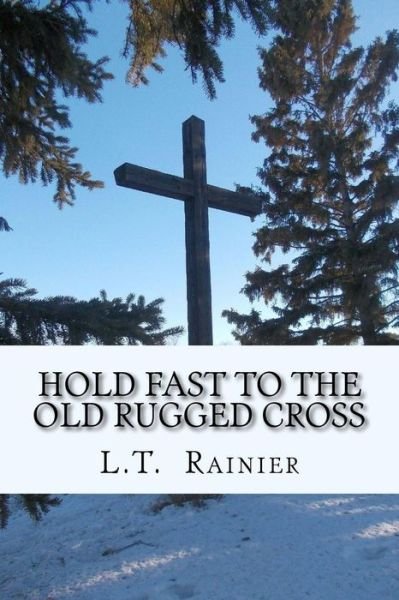 Cover for L T Rainier · Hold Fast to the Old Rugged Cross (Pocketbok) (2014)