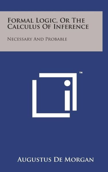 Cover for Augustus De Morgan · Formal Logic, or the Calculus of Inference: Necessary and Probable (Inbunden Bok) (2014)