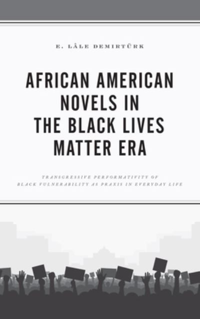 Cover for E. Lale Demirturk · African American Novels in the Black Lives Matter Era: Transgressive Performativity of Black Vulnerability as Praxis in Everyday Life (Paperback Book) (2021)