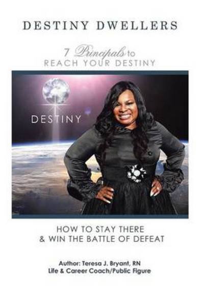 Cover for Rn Teresa J. Bryant · Destiny Dwellers: 7 Principles to Reach Your Destiny (Hardcover Book) (2014)