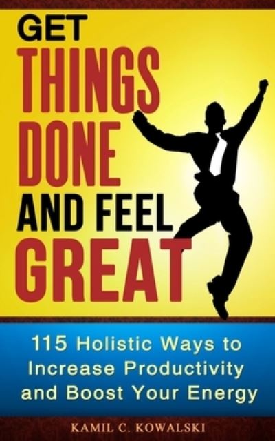 Cover for Kamil C Kowalski · Get Things Done AND Feel Great (Paperback Book) (2013)