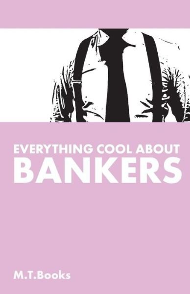 Cover for M T Books · Everything Cool About Bankers (Paperback Bog) (2014)