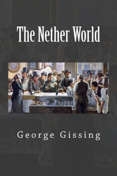 The Nether World - George Gissing - Books - Createspace - 9781502983237 - October 25, 2014