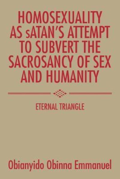 Homosexuality as Satan's Attempt to Subvert the Sacrosancy of Sex and Humanity - Obianyido Obinna Emmanuel - Livres - Authorhouse - 9781504992237 - 30 octobre 2015