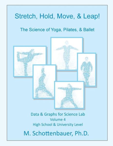 Stretch, Hold, Move, & Leap! the Science of Yoga, Pilates, & Ballet: Data & Graphs for Science Lab: Volume 4 - M Schottenbauer - Boeken - Createspace - 9781508783237 - 8 maart 2015