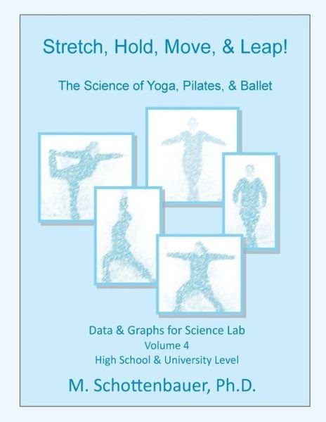 Stretch, Hold, Move, & Leap! the Science of Yoga, Pilates, & Ballet: Data & Graphs for Science Lab: Volume 4 - M Schottenbauer - Livros - Createspace - 9781508783237 - 8 de março de 2015