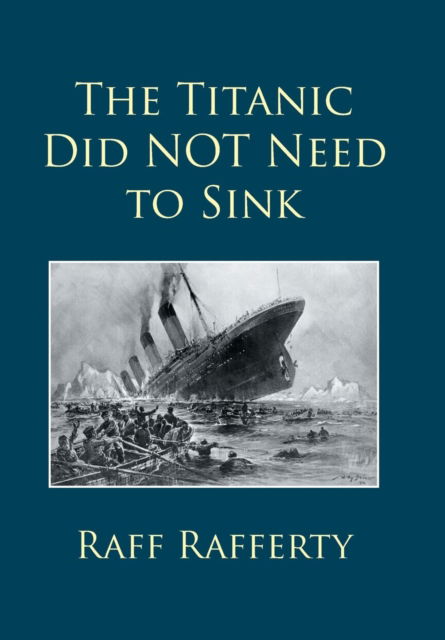 Cover for Raff Rafferty · The Titanic Did NOT Need to Sink (Hardcover Book) (2016)