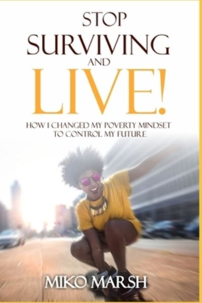 Stop Surviving and LIVE! - Miko Marsh - Books - Independently Published - 9781521904237 - July 21, 2017