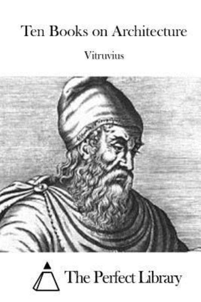 Ten Books on Architecture (Perfect Library) - Vitruvius Pollio - Books - CreateSpace Independent Publishing Platf - 9781523223237 - January 2, 2016