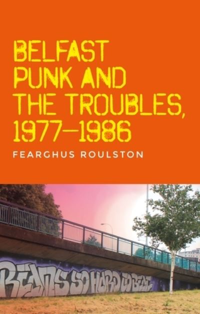 Cover for Fearghus Roulston · Belfast Punk and the Troubles: an Oral History (Hardcover Book) (2022)