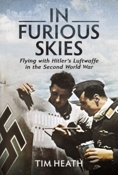 Cover for Tim Heath · In Furious Skies: Flying with Hitler's Luftwaffe in the Second World War (Hardcover bog) (2022)
