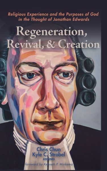 Regeneration, Revival, and Creation: Religious Experience and the Purposes of God in the Thought of Jonathan Edwards - Kenneth P Minkema - Books - Pickwick Publications - 9781532696237 - July 6, 2020